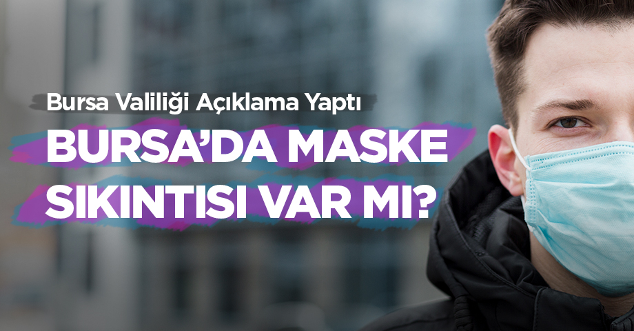 Bursa'da maske sıkıntısı var mı? Valilik'ten açıklama geldi!